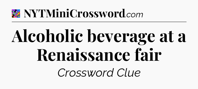 Alcoholic beverage at a Renaissance fair Crossword Clue