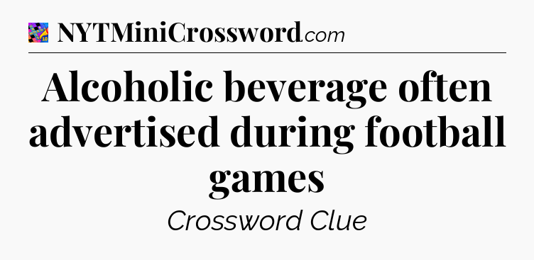 Alcoholic beverage often advertised during football games Crossword Clue