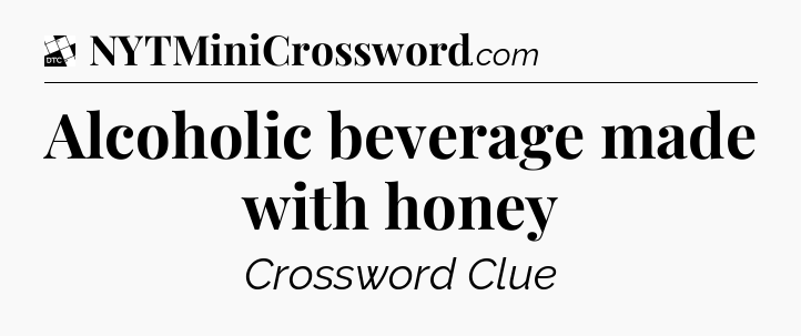 Alcoholic beverage made with honey - Daily Themed Classic Crossword
