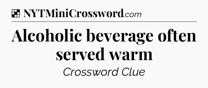 Solution: Alcoholic beverage often served warm - NYT Crossword