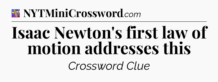 Isaac Newton's first law of motion addresses this Codycross