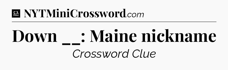 Down __: Maine nickname - LA Times Crossword
