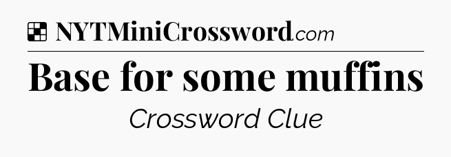 Solution: Base for some muffins - NYT Crossword