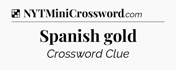 Solution: Spanish gold - NYT Crossword