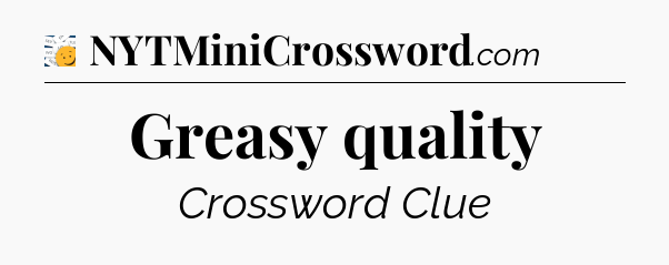 Greasy quality - 7 Little Words
