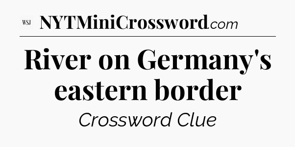 River on Germany's eastern border - WSJ Crossword
