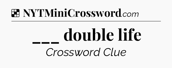 Solution: ___ double life - NYT Crossword