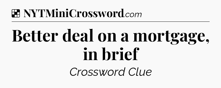 Solution: Better deal on a mortgage, in brief - NYT Crossword