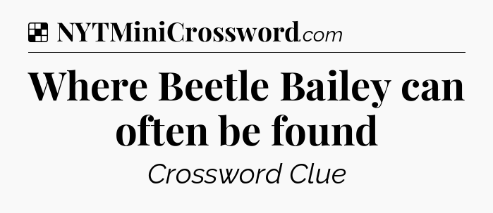 Solution: Where Beetle Bailey can often be found - NYT Crossword