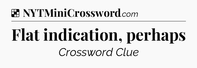Solution: Flat indication, perhaps - NYT Crossword