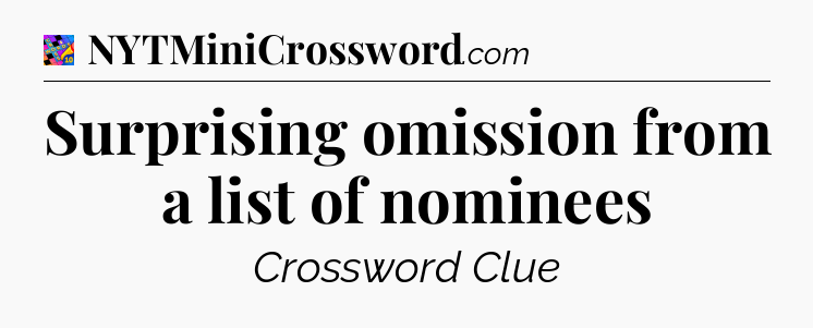 Surprising omission from a list of nominees Crossword Clue