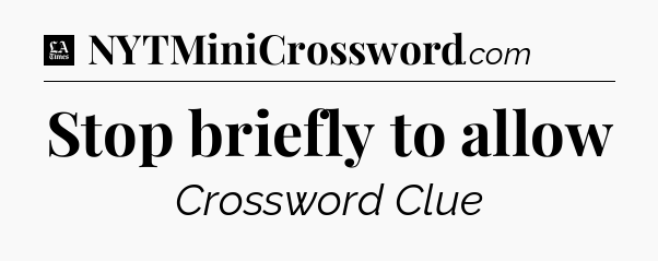 Stop briefly to allow - LA Times Crossword