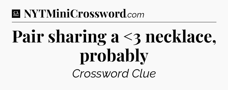 Pair sharing a <3 necklace, probably - LA Times Crossword