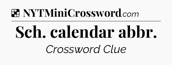 Solution: Sch. calendar abbr - NYT Crossword