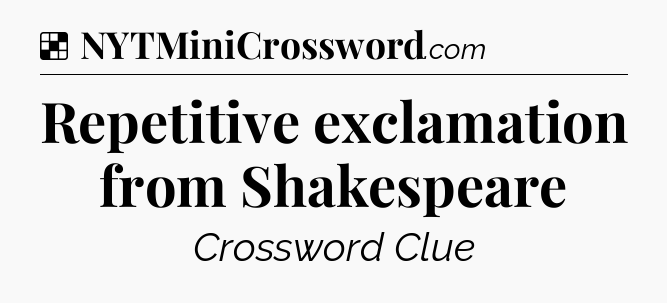 Solution: Repetitive exclamation from Shakespeare - NYT Crossword