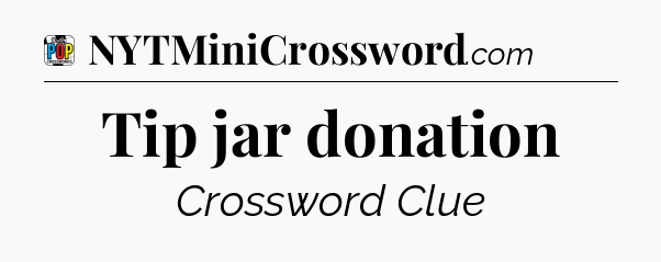 Tip jar donation Crossword Clue