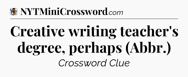 Creative writing teacher's degree, perhaps (Abbr.) Crossword Clue