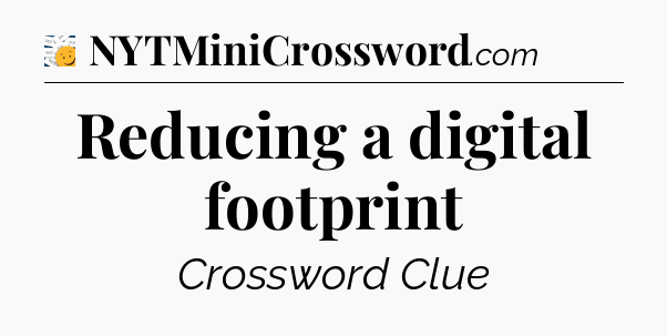 Reducing a digital footprint - 7 Little Words