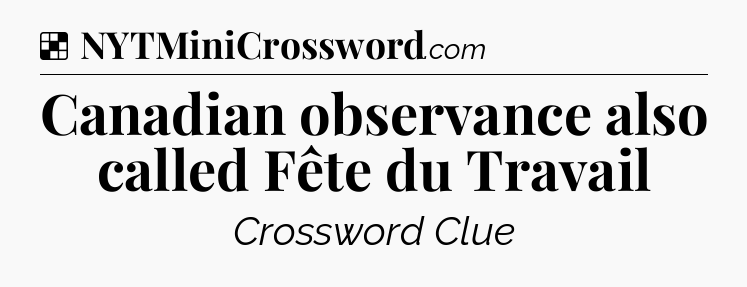 Solution: Canadian observance also called Fête du Travail - NYT Crossword