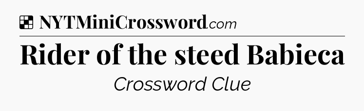 Solution: Rider of the steed Babieca - NYT Crossword