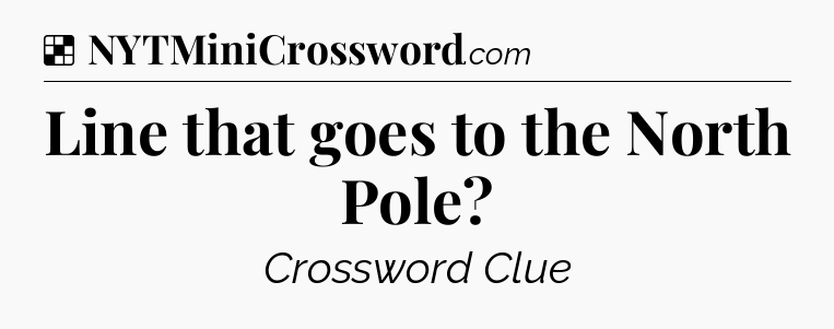 Solution: Line that goes to the North Pole - NYT Crossword