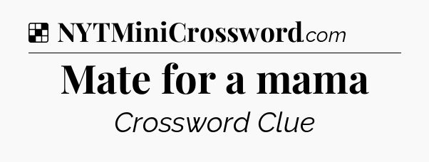 Solution: Mate for a mama - NYT Crossword