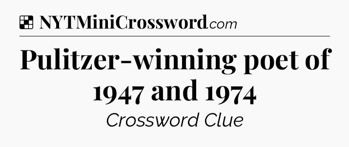 Solution: Pulitzer-winning poet of 1947 and 1974 - NYT Crossword