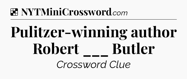 Solution: Pulitzer-winning author Robert ___ Butler - NYT Crossword