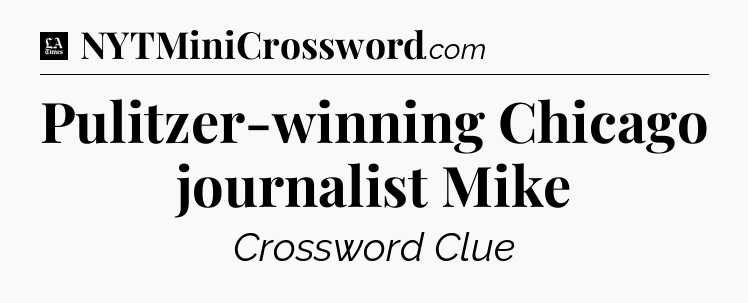 Pulitzer-winning Chicago journalist Mike - LA Times Crossword
