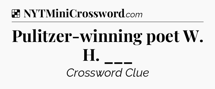 Solution: Pulitzer-winning poet W. H. ___ - NYT Crossword