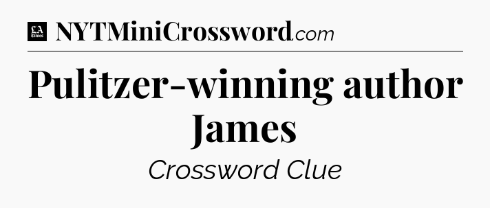 Pulitzer-winning author James - LA Times Crossword