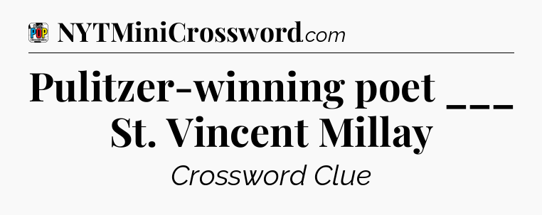 Pulitzer-winning poet ___ St. Vincent Millay Crossword Clue