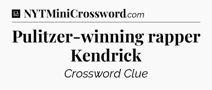 Pulitzer-winning rapper Kendrick - LA Times Crossword