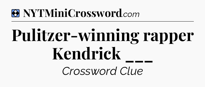 Solution: Pulitzer-winning rapper Kendrick ___ - NYT Mini Crossword
