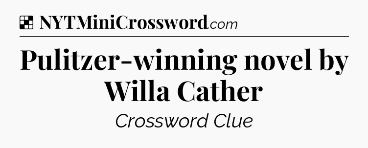 Solution: Pulitzer-winning novel by Willa Cather - NYT Crossword