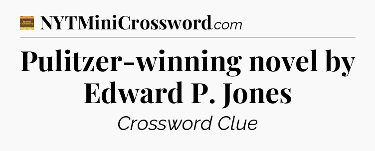 Pulitzer-winning novel by Edward P. Jones - Eugene Sheffer Crossword