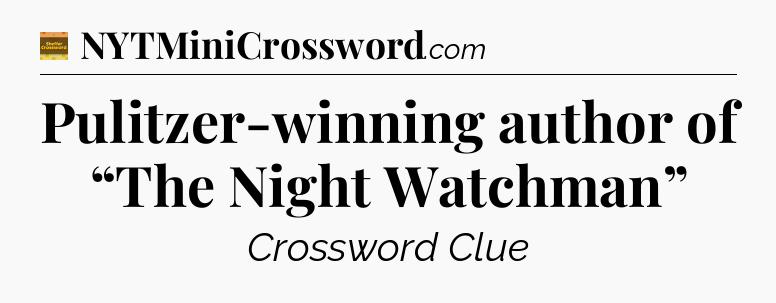 Pulitzer-winning author of “The Night Watchman” - Eugene Sheffer Crossword
