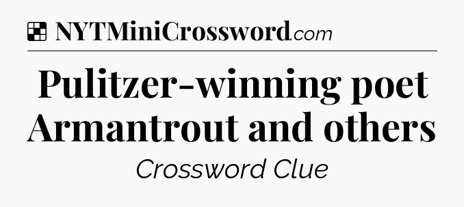 Solution: Pulitzer-winning poet Armantrout and others - NYT Crossword