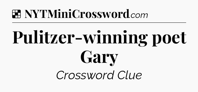 Solution: Pulitzer-winning poet Gary - NYT Crossword