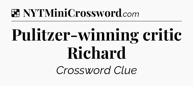 Solution: Pulitzer-winning critic Richard - NYT Crossword