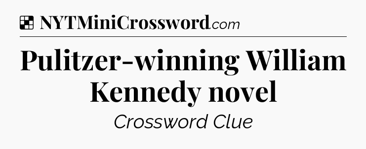 Solution: Pulitzer-winning William Kennedy novel - NYT Crossword