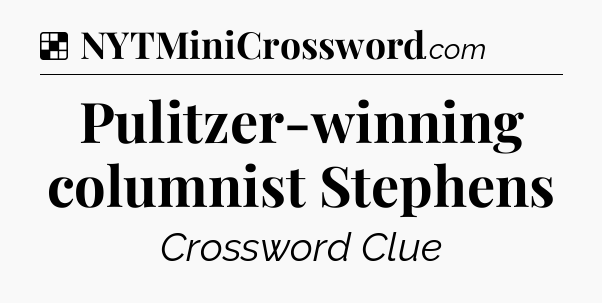 Solution: Pulitzer-winning columnist Stephens - NYT Crossword
