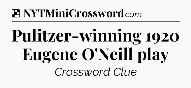 Solution: Pulitzer-winning 1920 Eugene O'Neill play - NYT Crossword