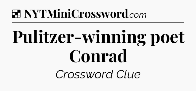 Solution: Pulitzer-winning poet Conrad - NYT Crossword