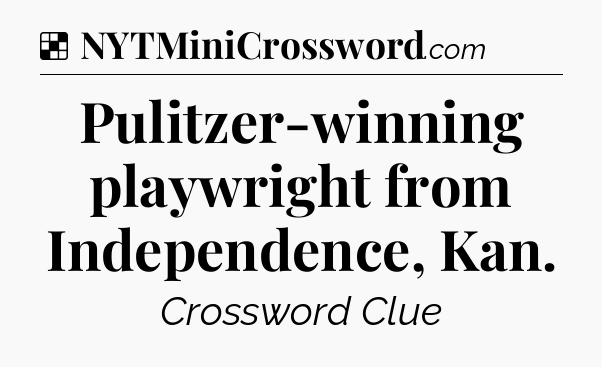 Solution: Pulitzer-winning playwright from Independence, Kan - NYT Crossword
