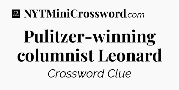 Pulitzer-winning columnist Leonard - LA Times Crossword