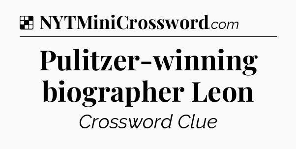 Solution: Pulitzer-winning biographer Leon - NYT Crossword