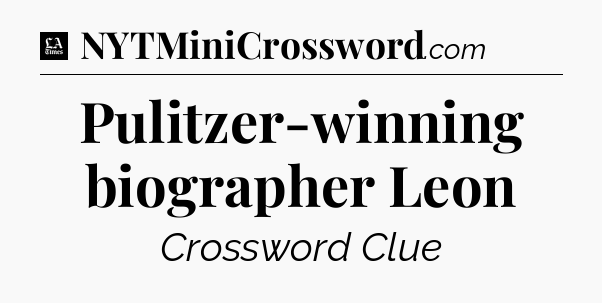 Pulitzer-winning biographer Leon - LA Times Crossword