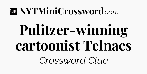 Pulitzer-winning cartoonist Telnaes Crossword Clue