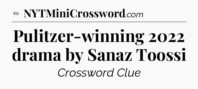 Pulitzer-winning 2022 drama by Sanaz Toossi - WSJ Crossword